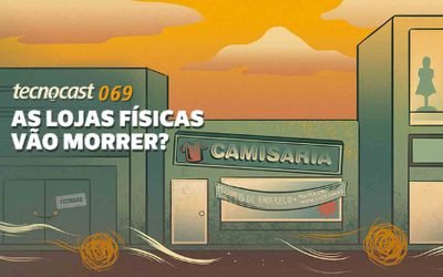 As lojas físicas vão morrer?